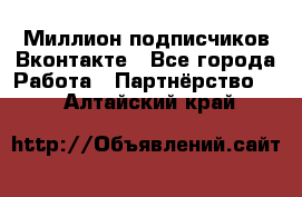 Миллион подписчиков Вконтакте - Все города Работа » Партнёрство   . Алтайский край